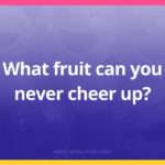 What fruit can you never cheer up?