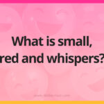 What is small, red and whispers?
