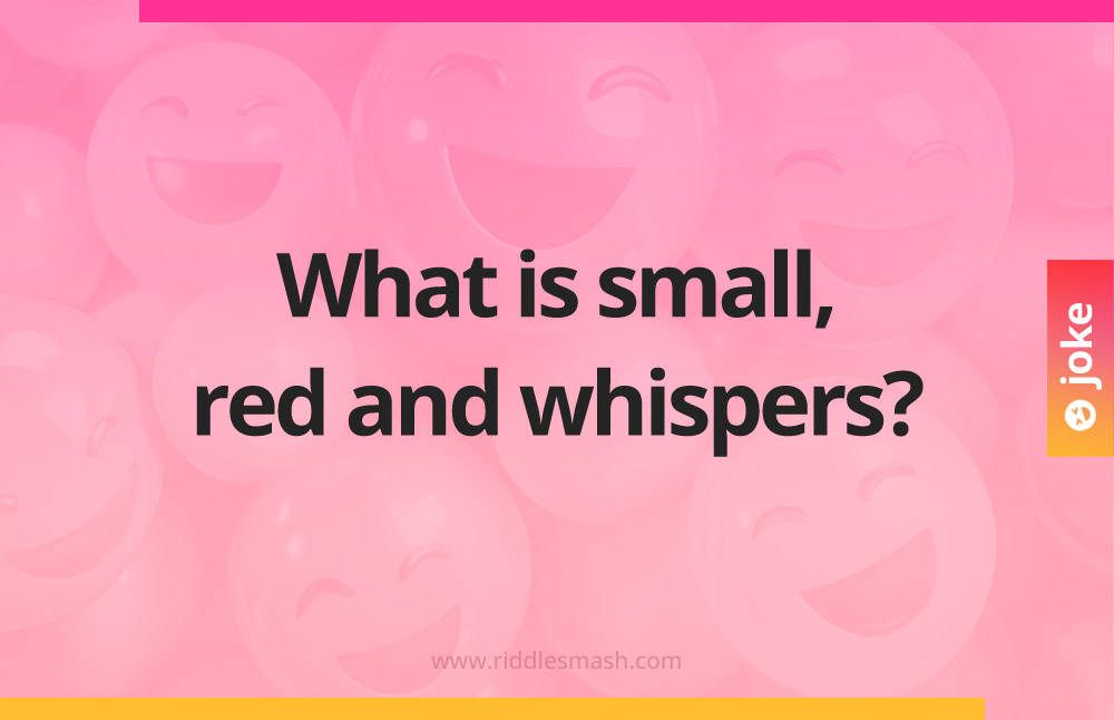 What is small, red and whispers?