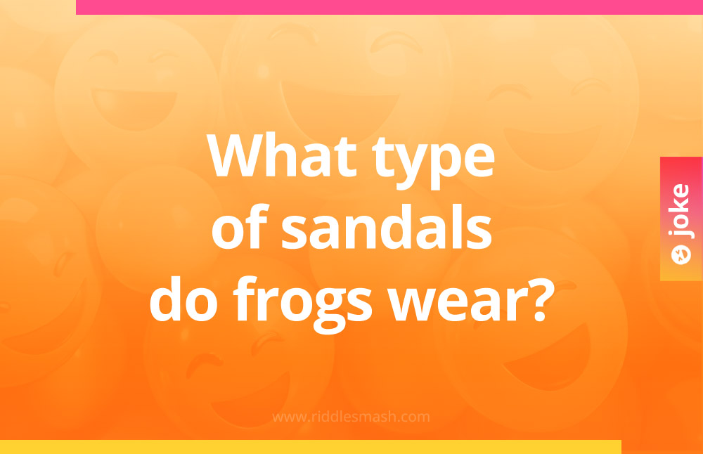 What type of sandals do frogs wear?