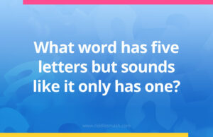 What word has five letters but sounds like it only has one?