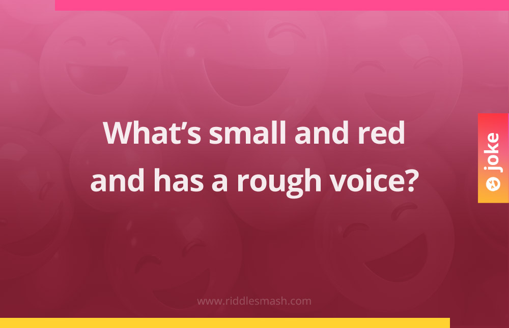 What’s small and red and has a rough voice?