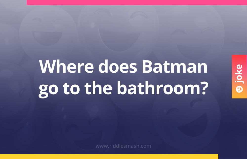 Where does Batman go to the bathroom?