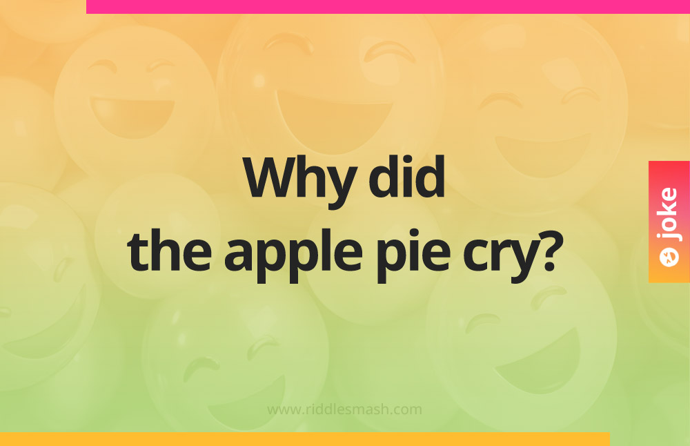 Why did the apple pie cry?