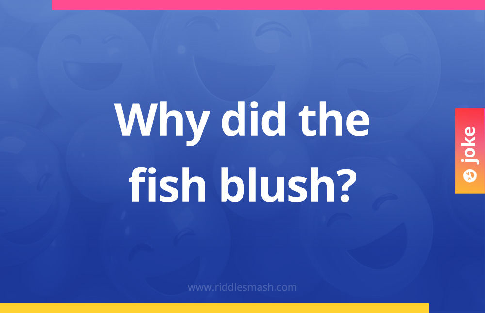 Why did the fish blush?