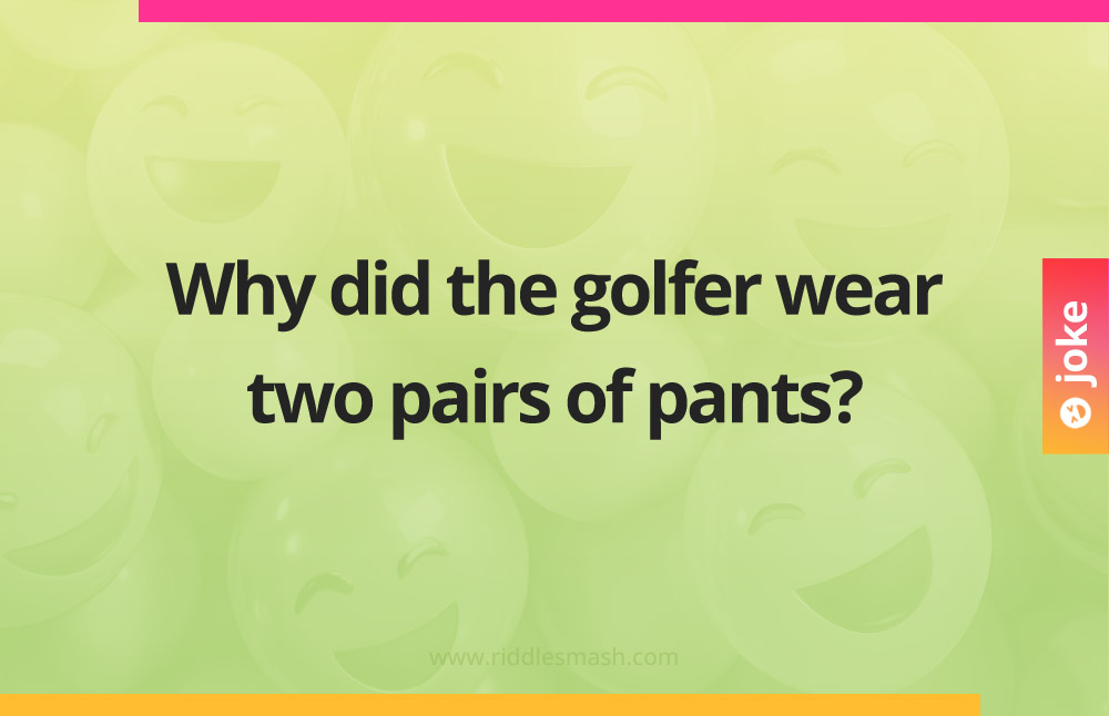 Why did the golfer wear two pairs of pants?