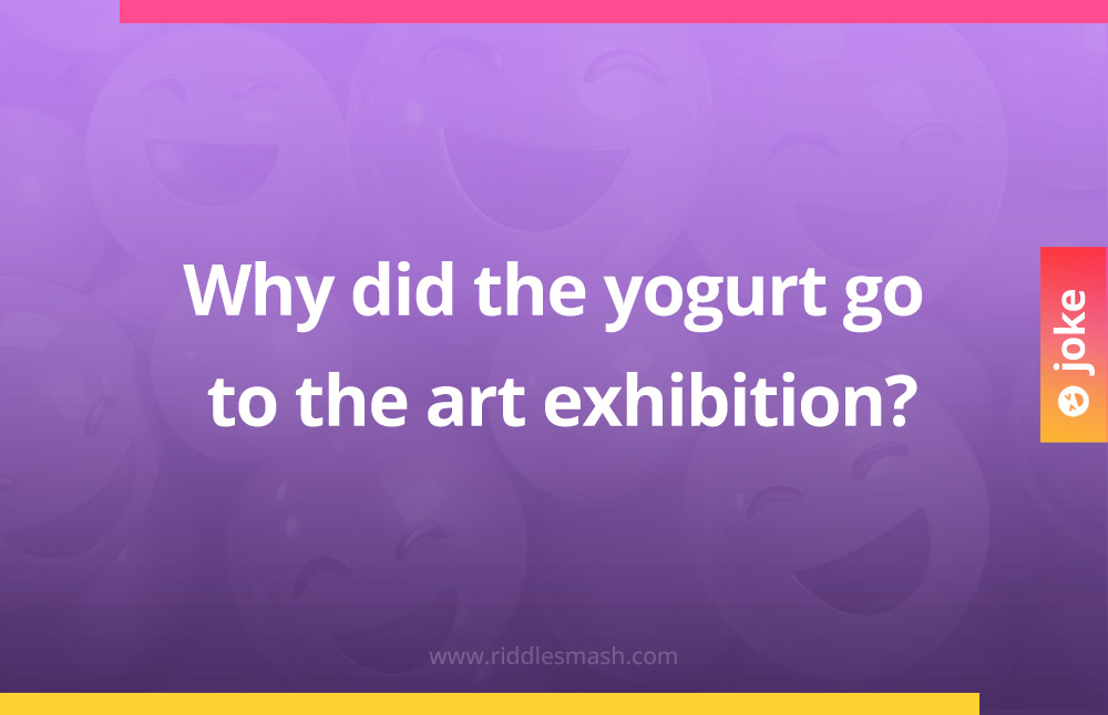 Why did the yogurt go to the art exhibition?