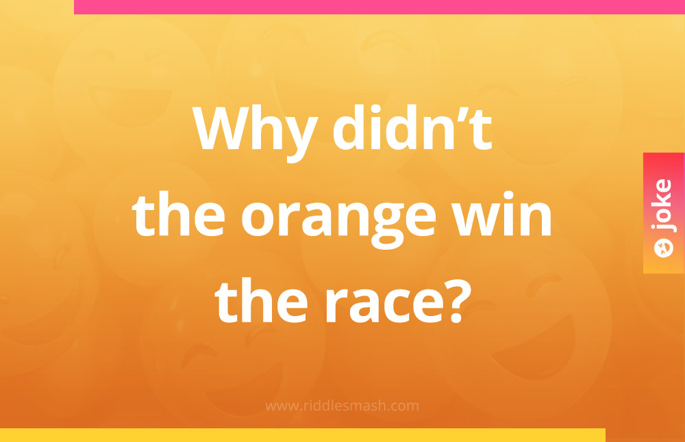 Why didn’t the orange win the race?