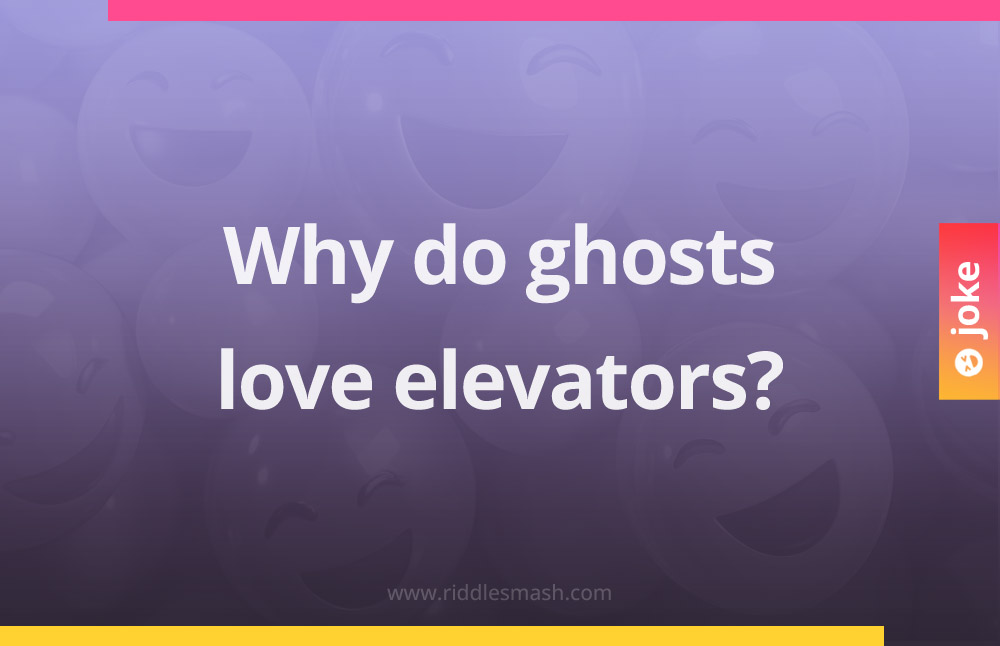 Why do ghosts love elevators?