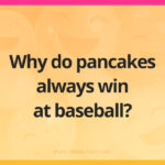 Why do pancakes always win at baseball​?