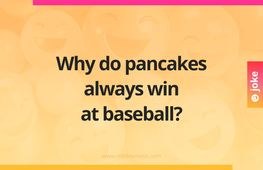 Why do pancakes always win at baseball​?