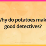 Why do potatoes make good detectives?