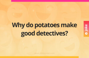 Why do potatoes make good detectives?