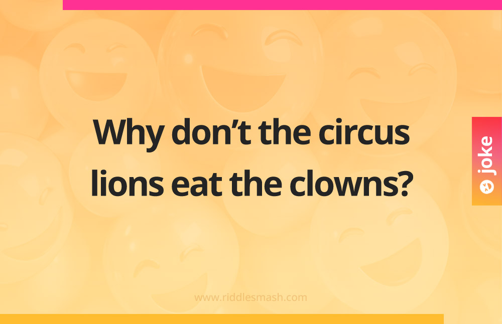Why don't the circus lions eat the clowns?