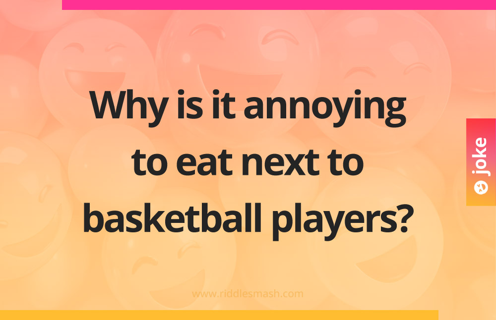 Why is it annoying to eat next to basketball players?