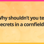 Why shouldn’t you tell secrets in a cornfield?