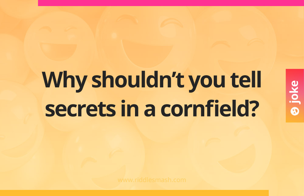 Why shouldn’t you tell secrets in a cornfield?