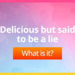 Delicious but said to be a lie. What is it?
