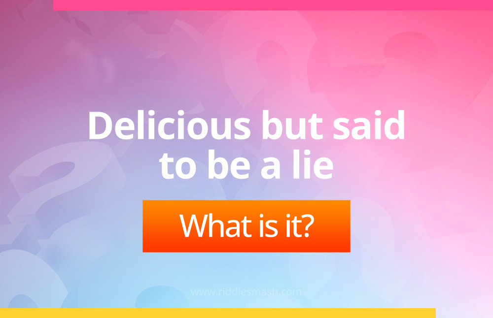 Delicious but said to be a lie. What is it?