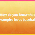 How do you know that a vampire loves baseball?
