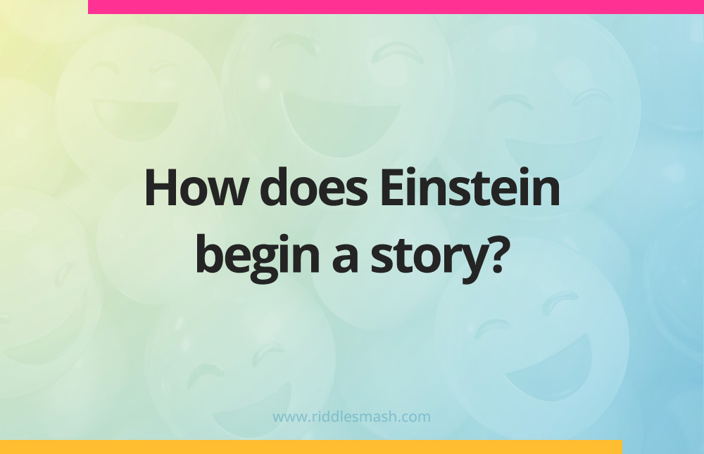 How does Einstein begin a story?