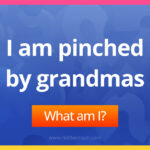 I am pinched by grandmas. What am I?