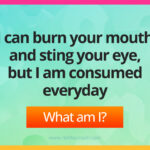 I can burn your mouth and sting your eye, but I am consumed everyday.