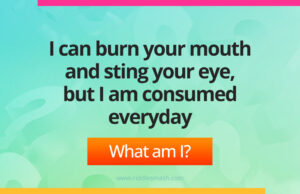 I can burn your mouth and sting your eye, but I am consumed everyday.