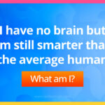 I have no brain but am still smarter than the average human. What am I?