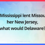 If Mississippi lent Missouri her New Jersey, what would Delaware?