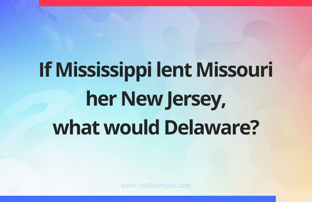 If Mississippi lent Missouri her New Jersey, what would Delaware?