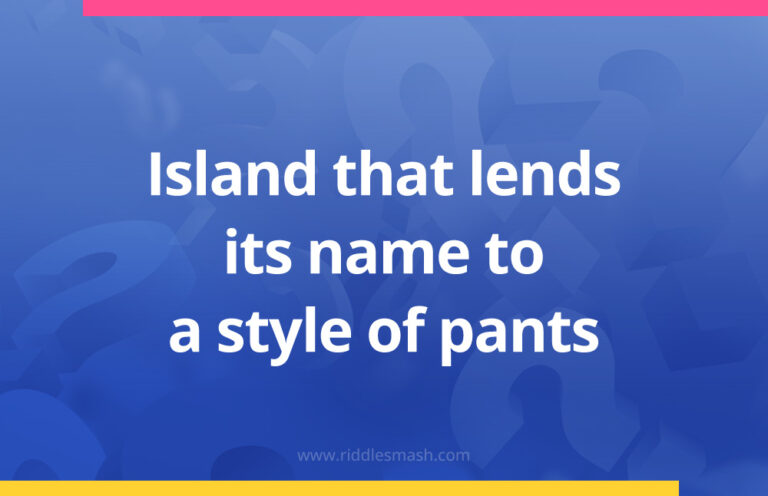 Island that lends its name to a style of pants - Riddle - Riddlesmash