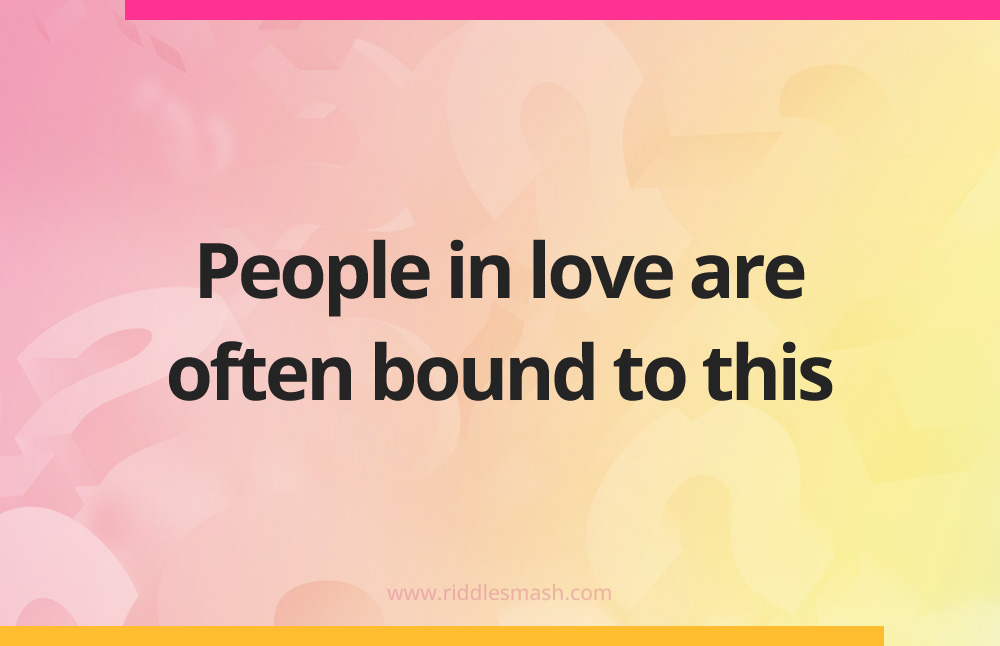 People in love are often bound to this.