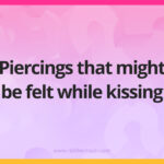 Piercings that might be felt while kissing.