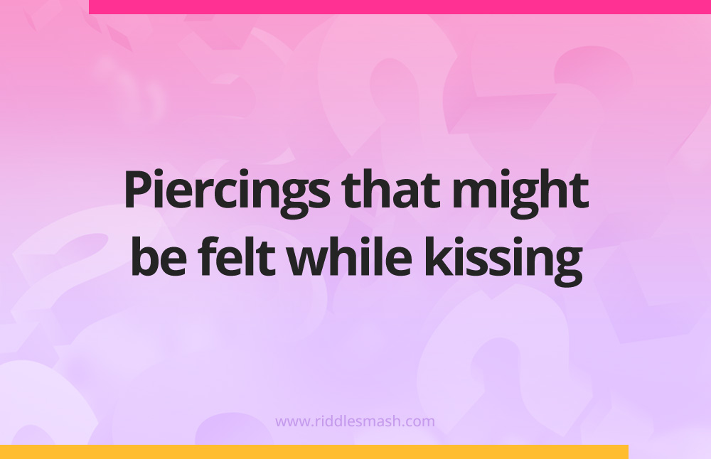 Piercings that might be felt while kissing.