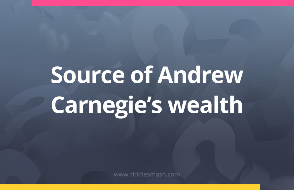Source of Andrew Carnegie’s wealth.