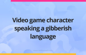 Video game character speaking a gibberish language.
