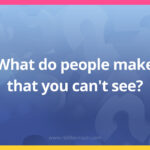 What do people make that you can't see?