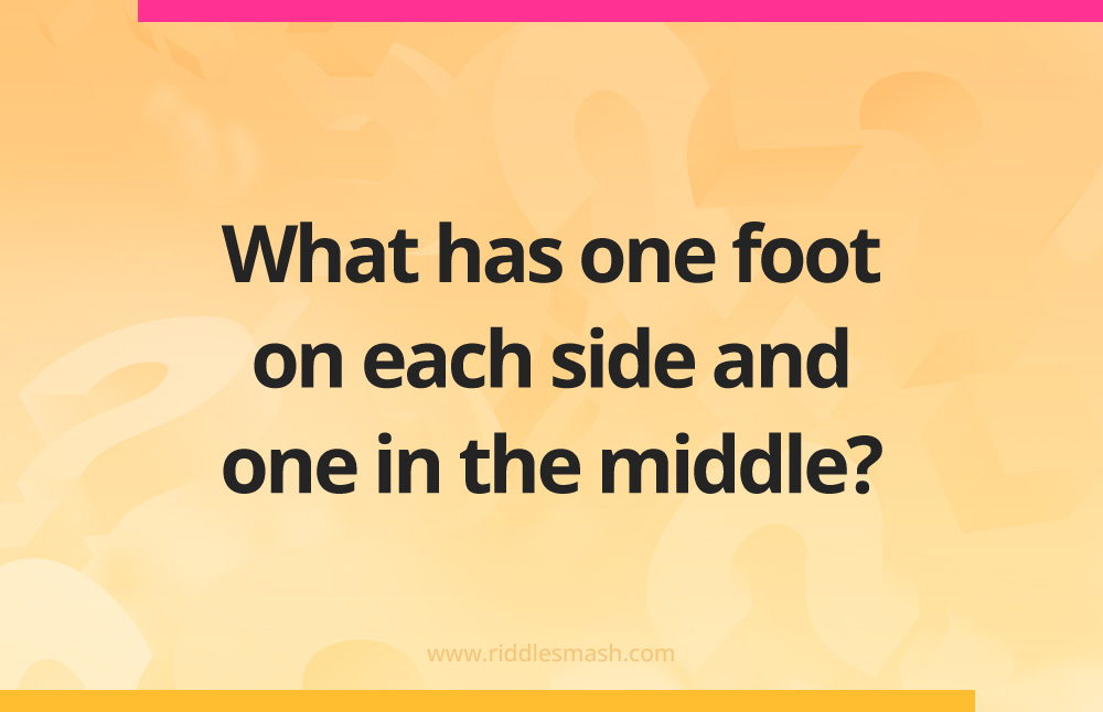 What has one foot on each side and one in the middle?