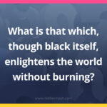 What is that which, though black itself, enlightens the world without burning?