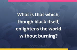 What is that which, though black itself, enlightens the world without burning?