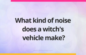 What kind of noise does a witch's vehicle make?