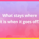 What stays where it is when it goes off?