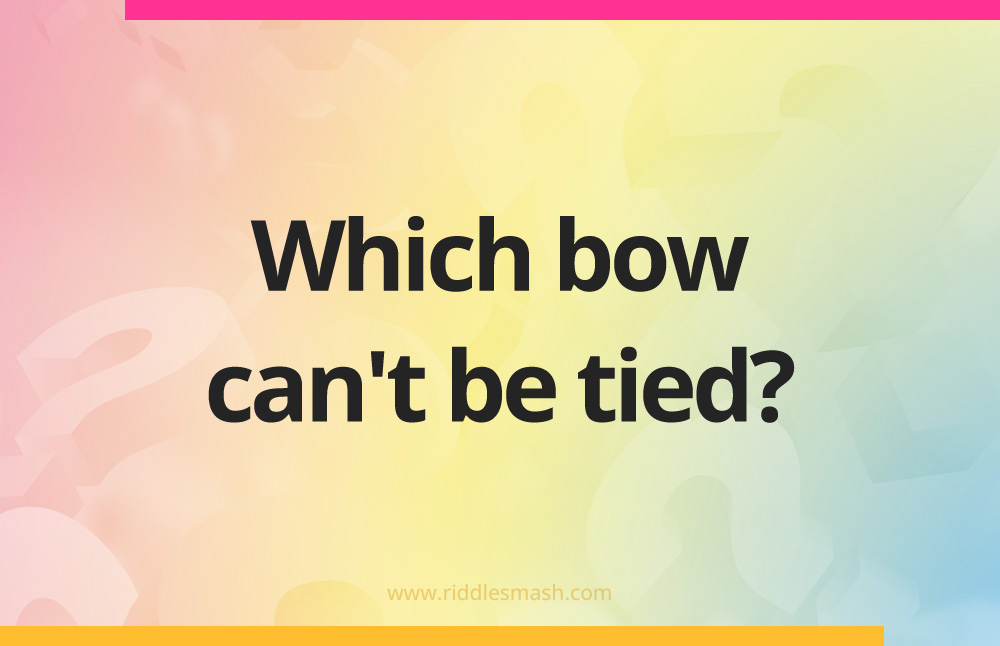Which bow can't be tied?
