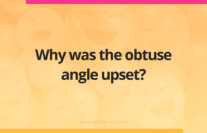 Why was the obtuse angle upset?