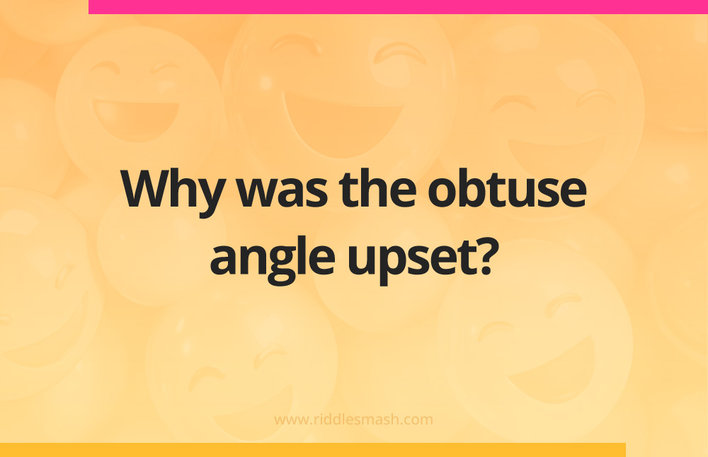Why was the obtuse angle upset?