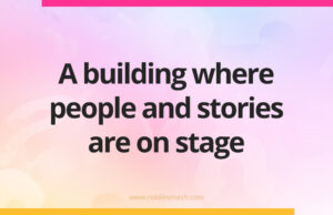 A building where people and stories are on stage.
