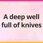 A deep well full of knives.