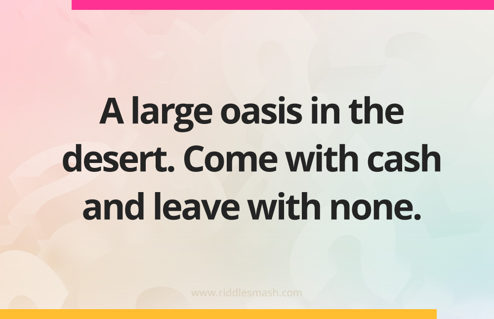 A large oasis in the desert. Come with cash and leave with none.