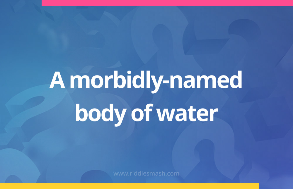 A morbidly-named body of water.